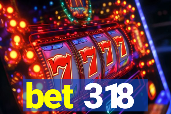 bet 318